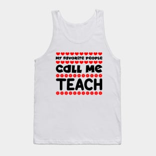 My favorite people call me teach Tank Top